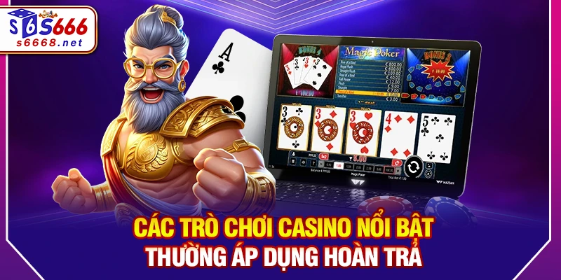 Các trò chơi casino nổi bật thường áp dụng hoàn trả
