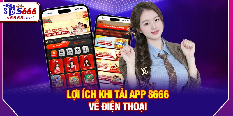 Lợi ích khi tải app S666 về điện thoại