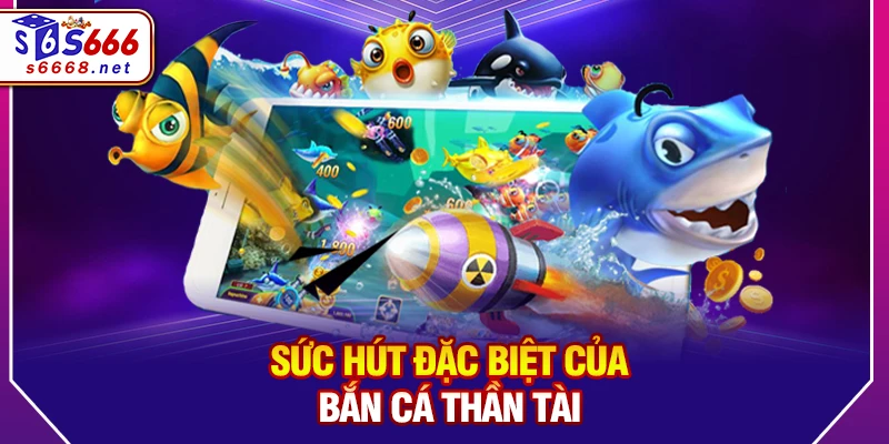 Sức Hút Đặc Biệt Của Bắn cá thần tài