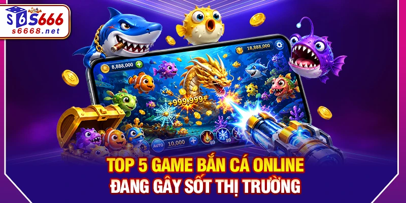 Top 5 game bắn cá online đang gây sốt thị trường
